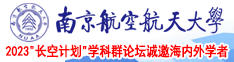 大几把干死了流水了骚B视频南京航空航天大学2023“长空计划”学科群论坛诚邀海内外学者